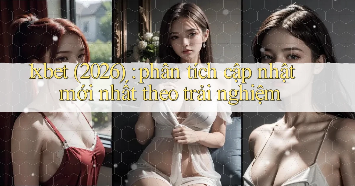 1xbet (2026) phân tích cập nhật mới nhất theo trải nghiệm