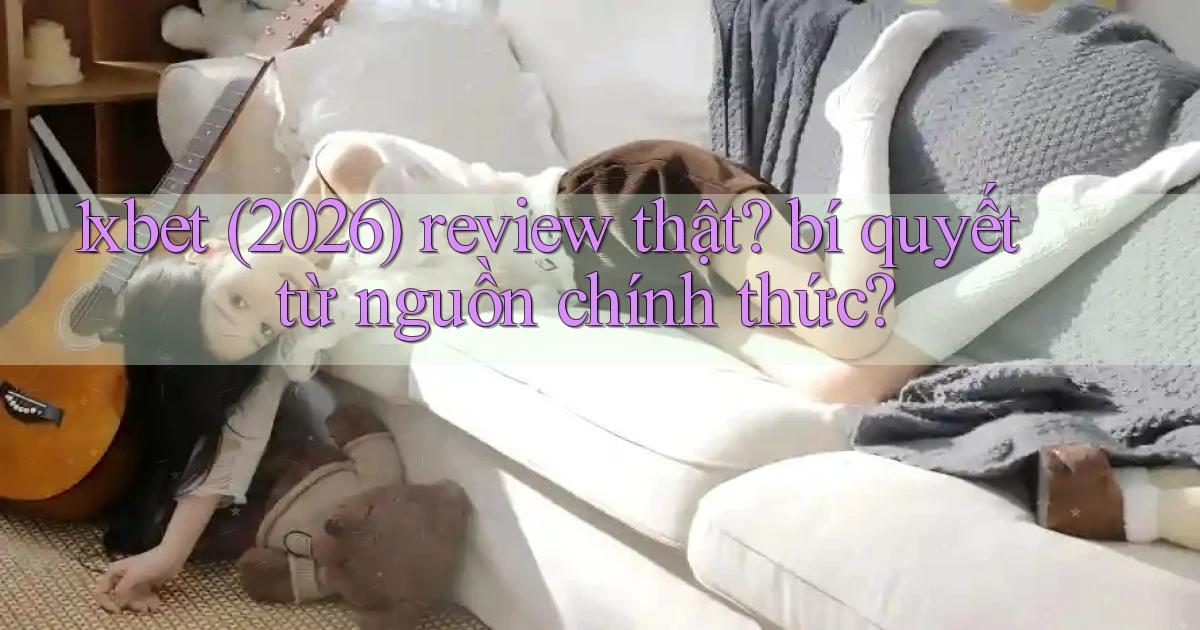 1xbet (2026) review thật bí quyết từ nguồn chính thức