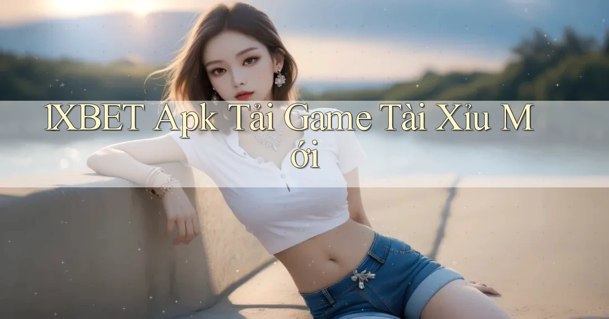 1xbet  apk tải game tài xỉu mới