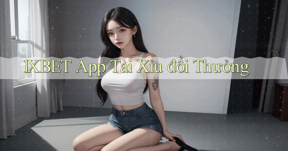 1xbet app tài xỉu đổi thưởng