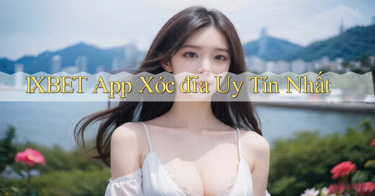 1xbet app xóc đĩa uy tín nhất