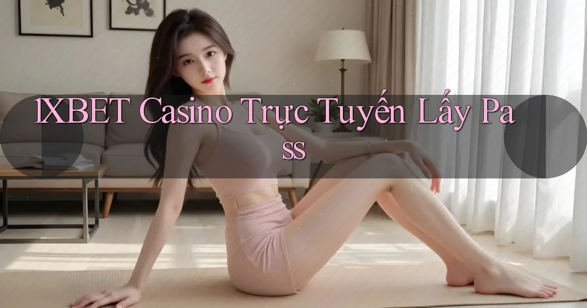 1xbet casino trực tuyến lấy pass