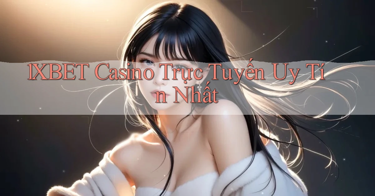 1xbet casino trực tuyến uy tín nhất