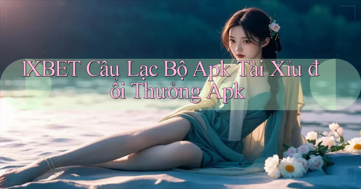 1xbet  câu lạc bộ apk tài xỉu đổi thưởng apk