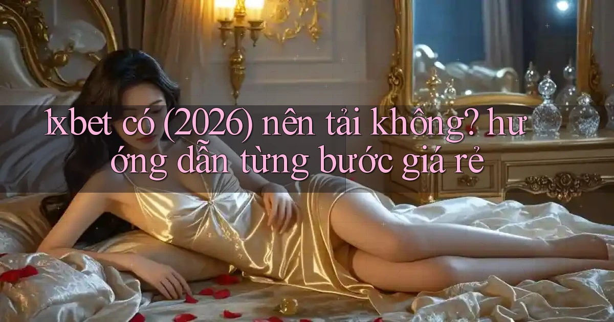 1xbet có (2026) nên tải không hướng dẫn từng bước giá rẻ