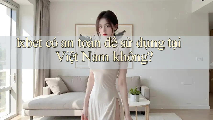 1xbet có an toàn để sử dụng tại Việt Nam không?