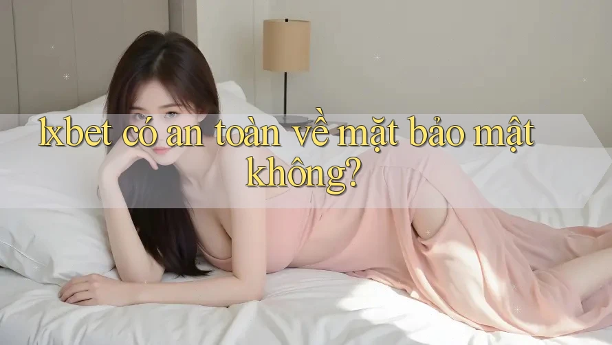 1xbet có an toàn về mặt bảo mật không?