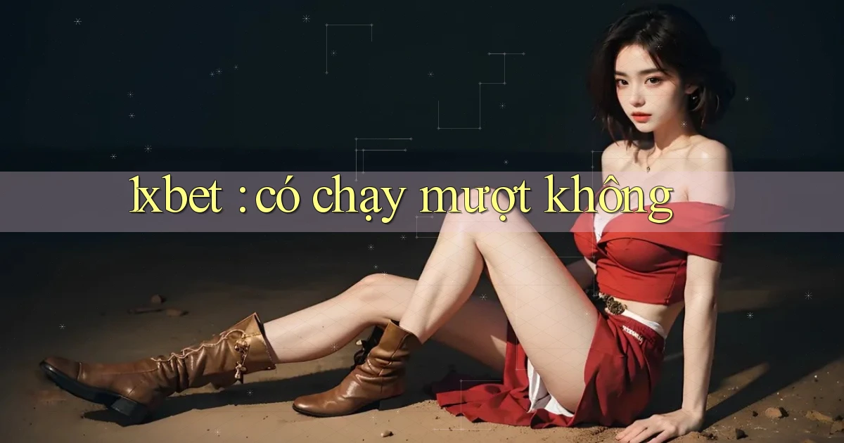 1xbet có chạy mượt không