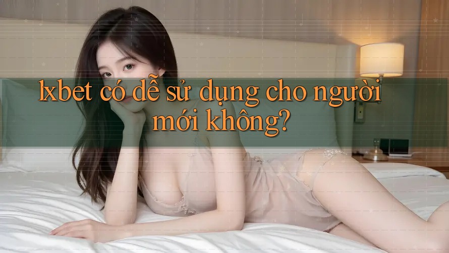 1xbet có dễ sử dụng cho người mới không?