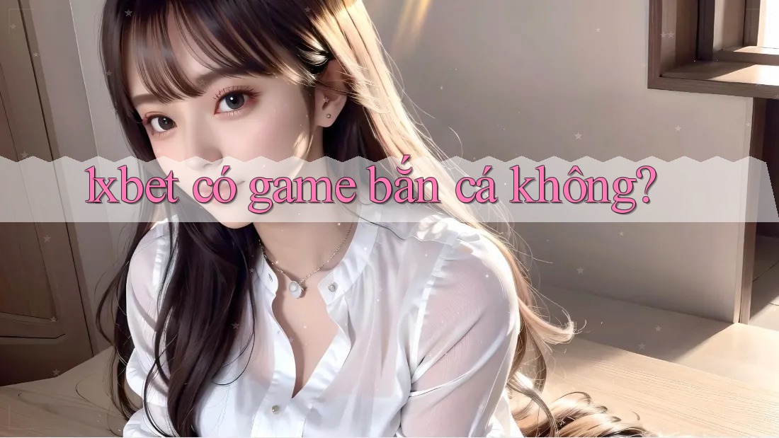 1xbet có game bắn cá không?