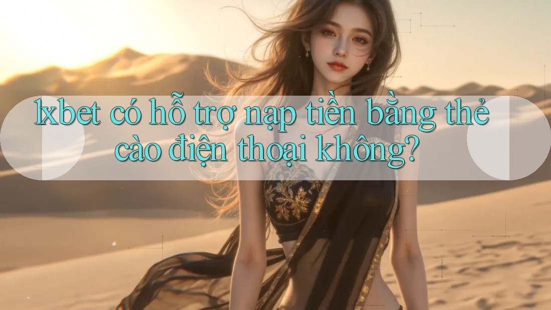 1xbet có hỗ trợ nạp tiền bằng thẻ cào điện thoại không?
