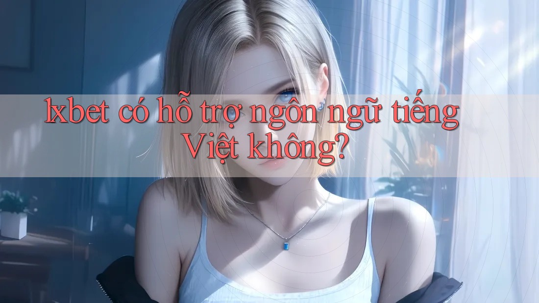 1xbet có hỗ trợ ngôn ngữ tiếng Việt không?