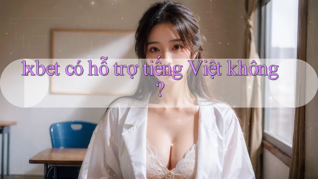 1xbet có hỗ trợ tiếng Việt không?