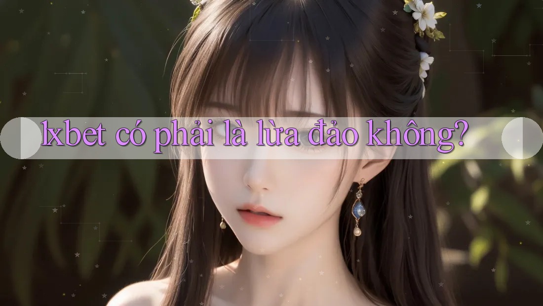 1xbet có phải là lừa đảo không?