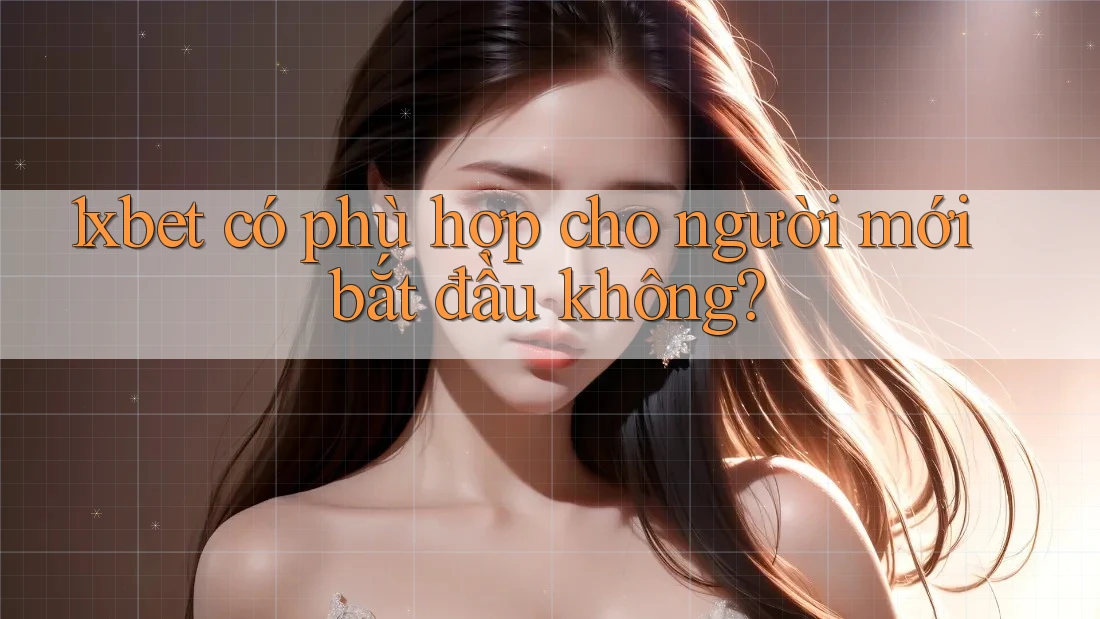 1xbet có phù hợp cho người mới bắt đầu không?