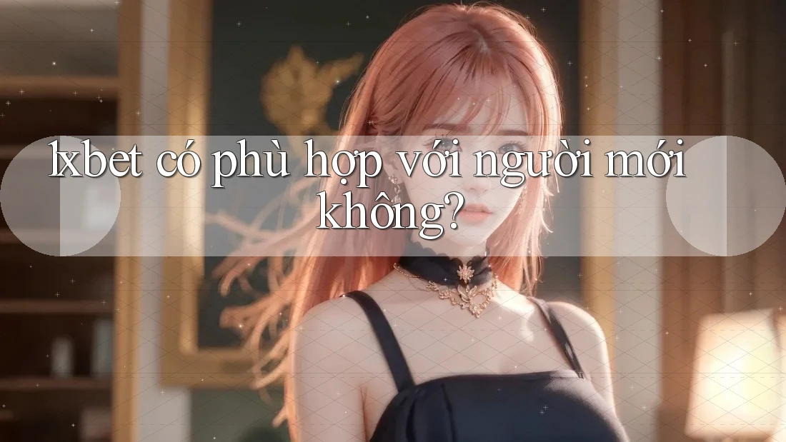 1xbet có phù hợp với người mới không?