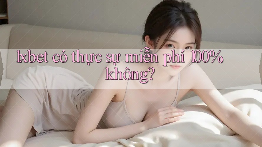 1xbet có thực sự miễn phí 100% không?