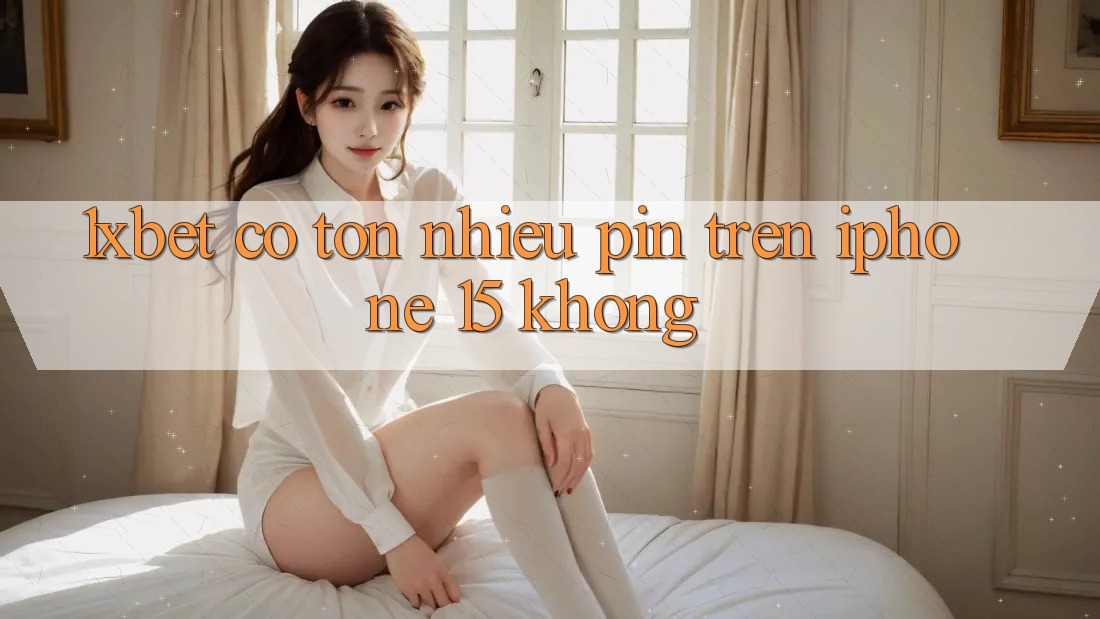 1xbet có tốn nhiều pin trên iPhone 15 không?