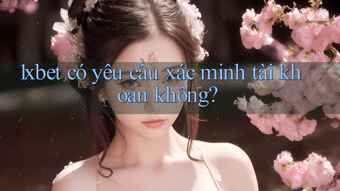 1xbet có yêu cầu xác minh tài khoản không?
