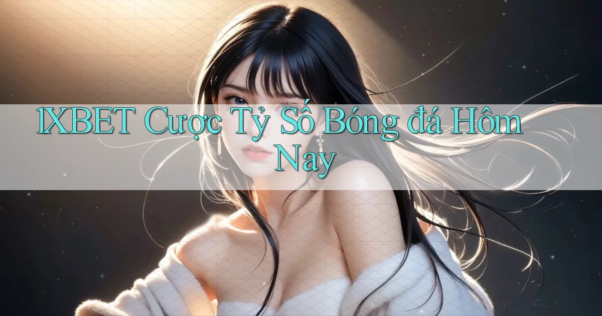 1xbet  cược tỷ số bóng đá hôm nay