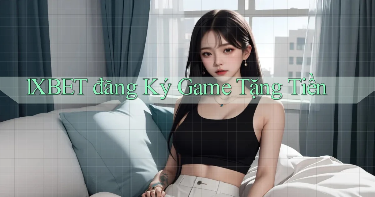 1xbet  đăng ký game tặng tiền