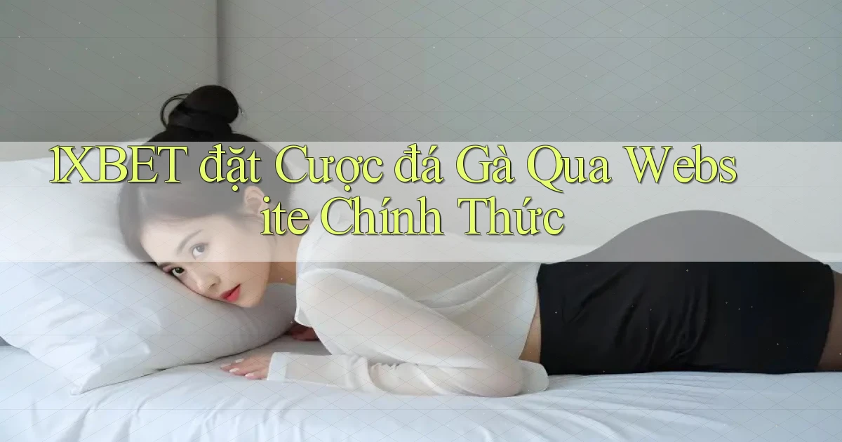 1xbet  đặt cược đá gà qua website chính thức