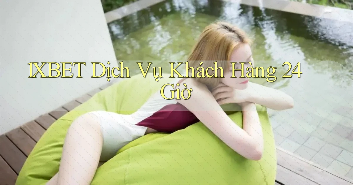 1xbet Dịch vụ khách hàng 24 giờ