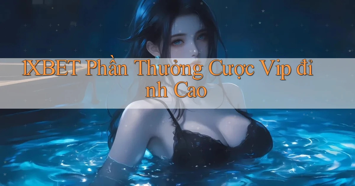 1xbet  phần thưởng cược vip đỉnh cao