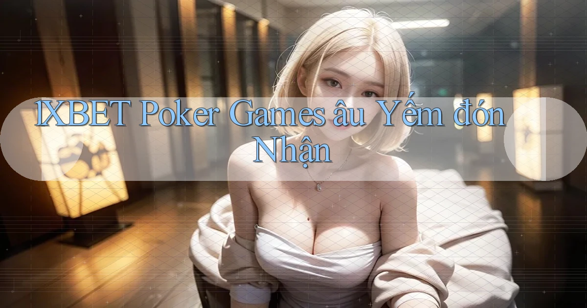 1xbet  poker games âu yếm đón nhận