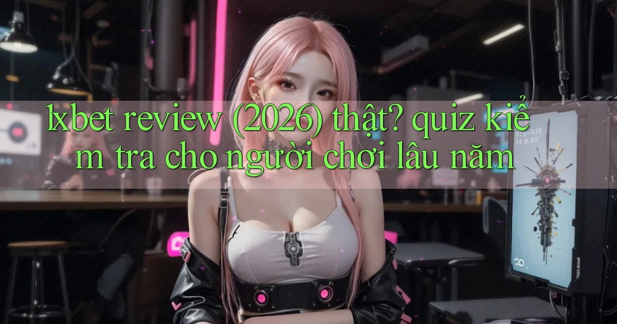 1xbet review (2026) thật quiz kiểm tra cho người chơi lâu năm