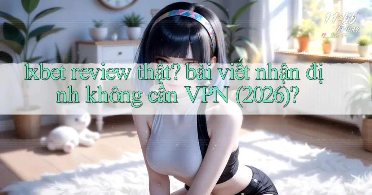 1xbet review thật bài viết nhận định không cần VPN (2026)