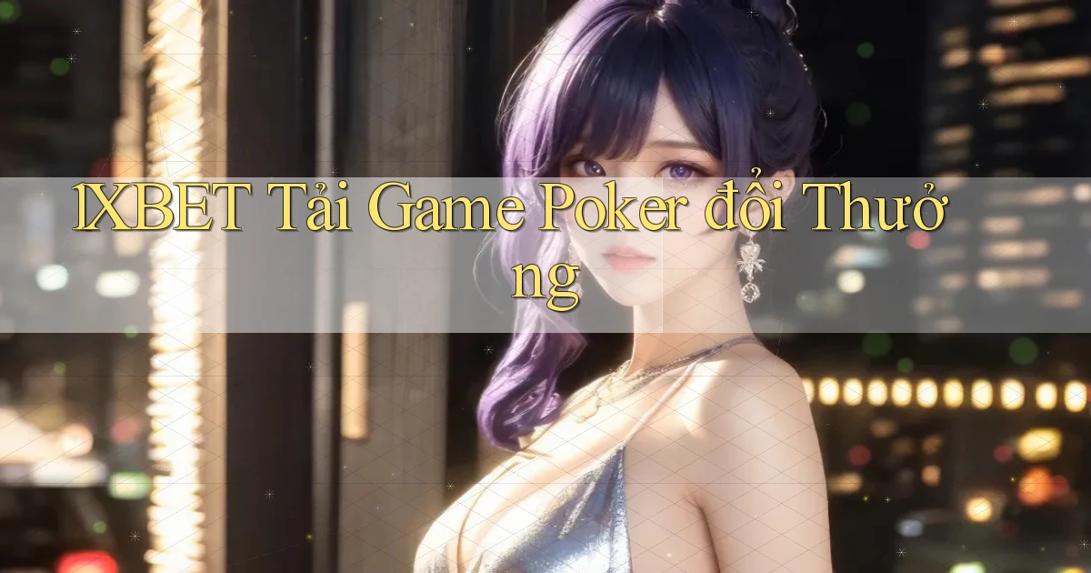 1xbet  tải game poker đổi thưởng