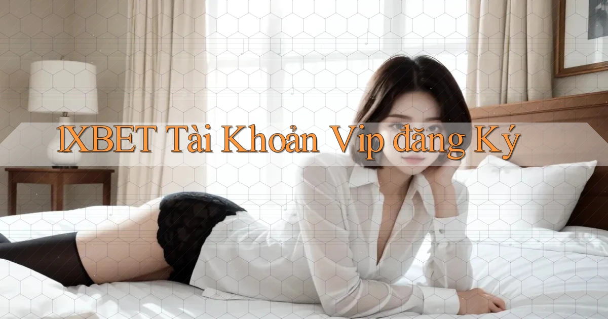 1xbet  tài khoản vip đăng ký