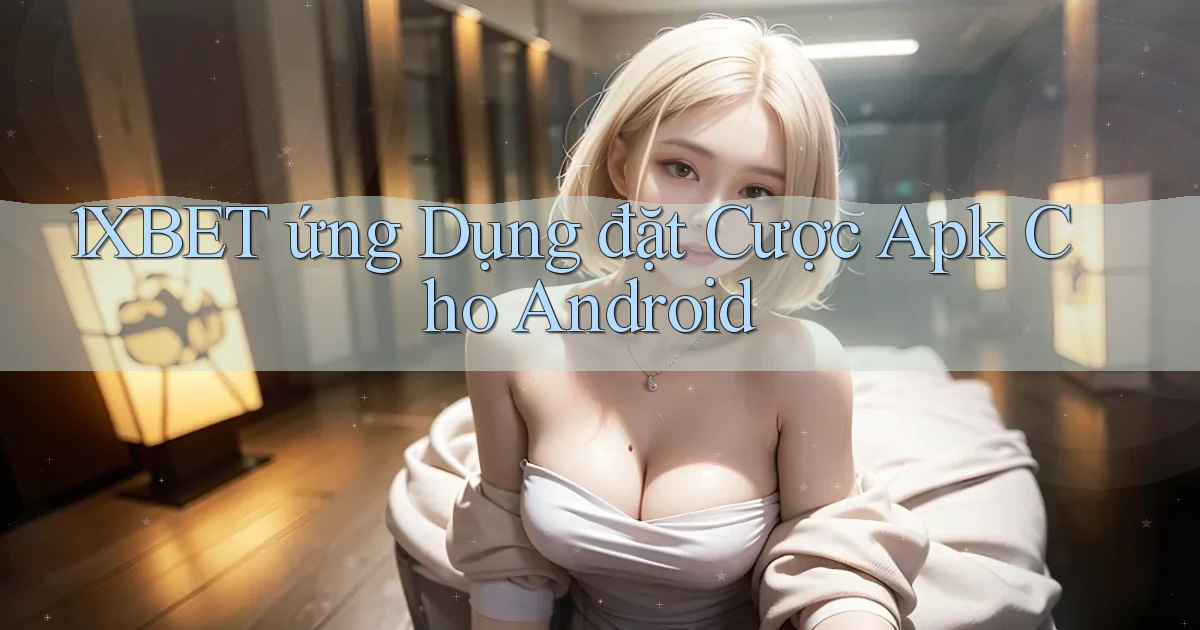1xbet  ứng dụng đặt cược apk cho Android