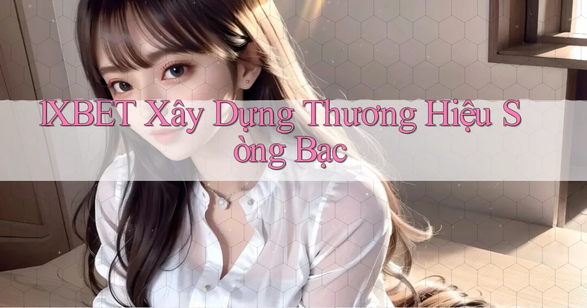 1xbet  xây dựng thương hiệu sòng bạc