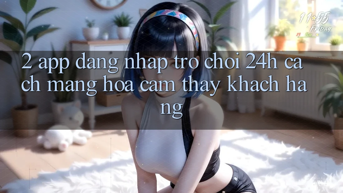 2. App Đăng Nhập Trò chơi 24h: Cách Mạng Hóa Cảm thấy Khách hàng