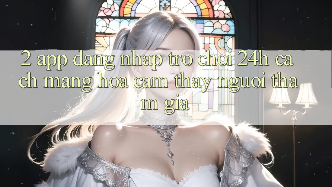 2. App Đăng Nhập Trò chơi 24h: Cách Mạng Hóa Cảm thấy Người tham gia