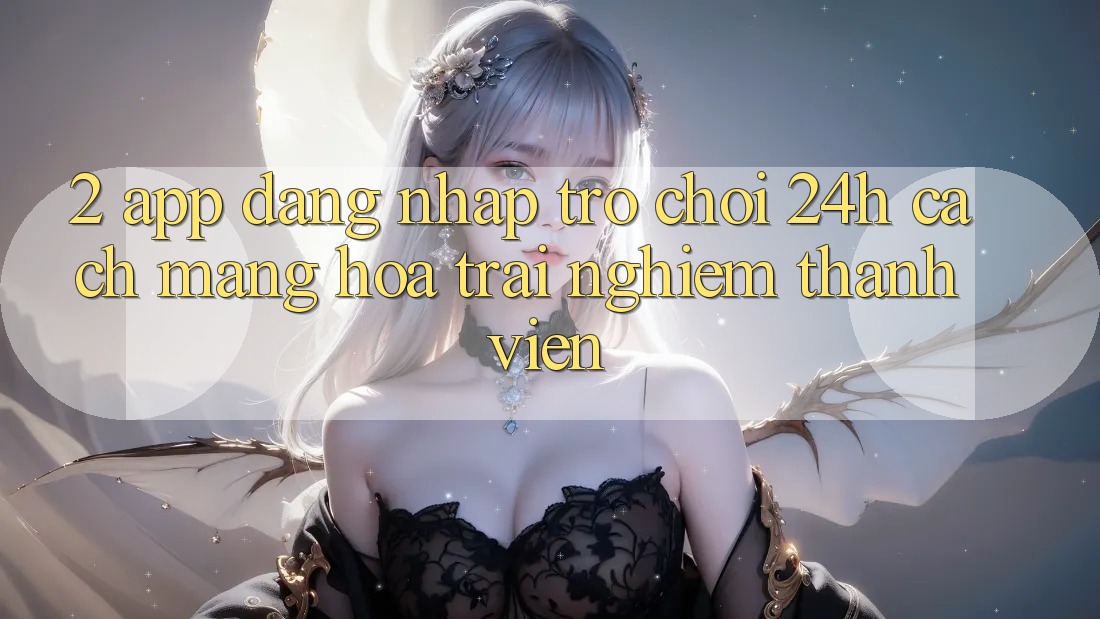2. App Đăng Nhập Trò chơi 24h: Cách Mạng Hóa Trải Nghiệm Thành viên 2. App Đăng Nhập Trò chơi 24h: Cách Mạng Hóa Trải Nghiệm Thành viên