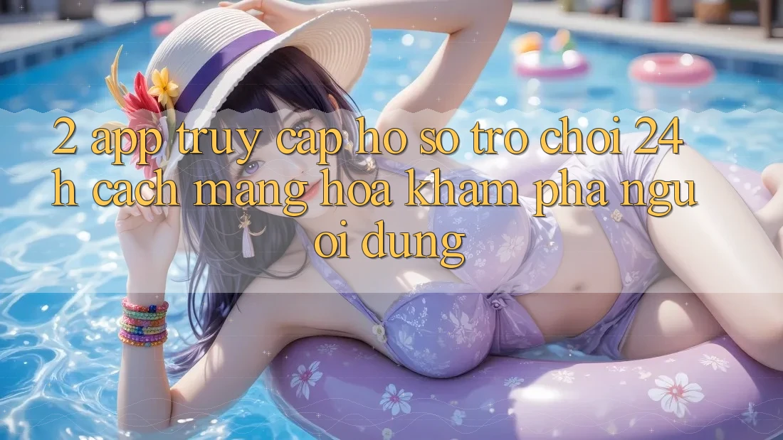 2. App Truy cập hồ sơ Trò chơi 24h: Cách Mạng Hóa Khám phá Người Dùng