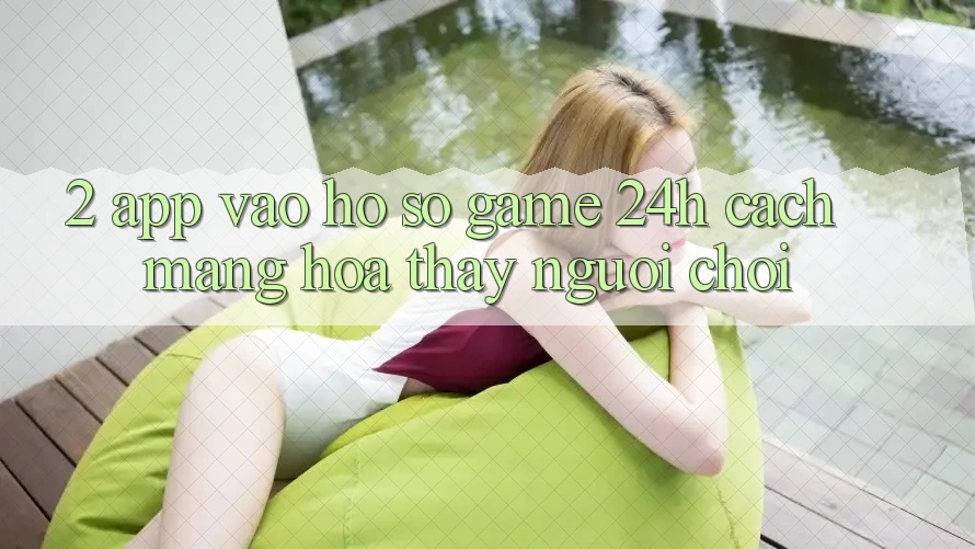 2. App Vào hồ sơ Game 24h: Cách Mạng Hóa Thấy Người chơi