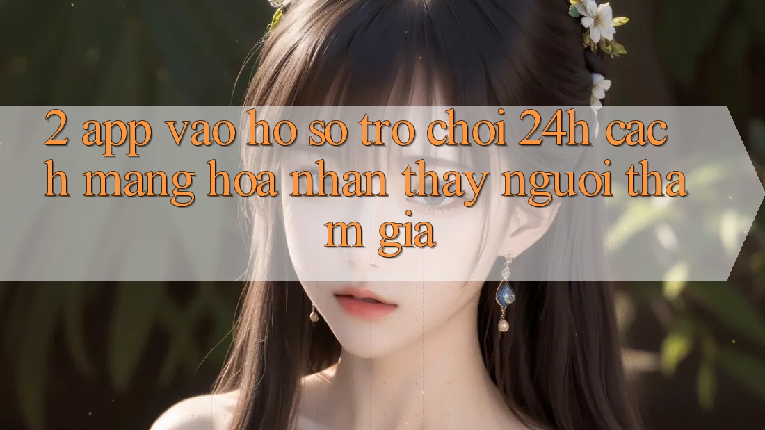 2. App Vào hồ sơ Trò chơi 24h: Cách Mạng Hóa Nhận thấy Người tham gia