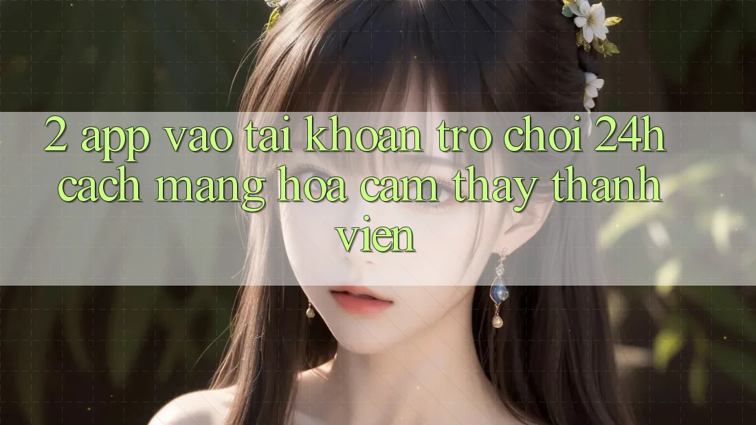 2. App Vào tài khoản Trò chơi 24h: Cách Mạng Hóa Cảm thấy Thành viên