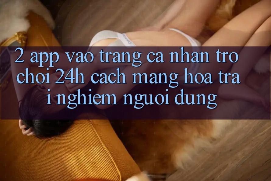 2. App Vào trang cá nhân Trò chơi 24h: Cách Mạng Hóa Trải nghiệm Người Dùng