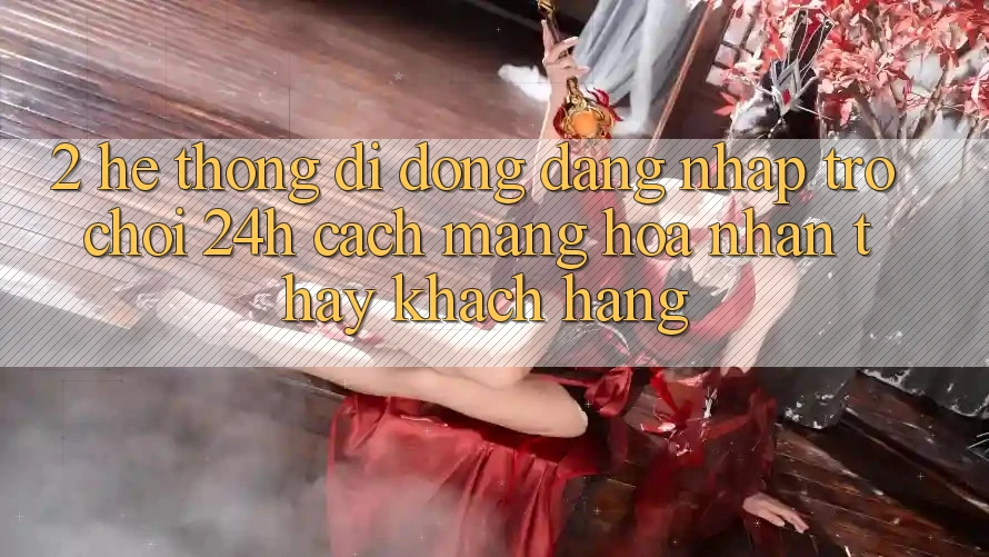 2. Hệ thống di động Đăng nhập Trò chơi 24h: Cách Mạng Hóa Nhận thấy Khách hàng