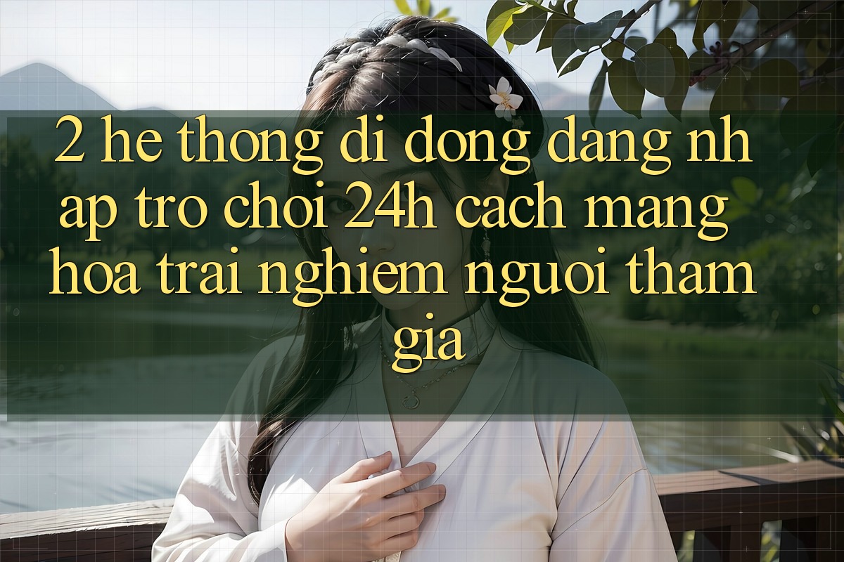 2. Hệ thống di động Đăng Nhập Trò chơi 24h: Cách Mạng Hóa Trải nghiệm Người tham gia