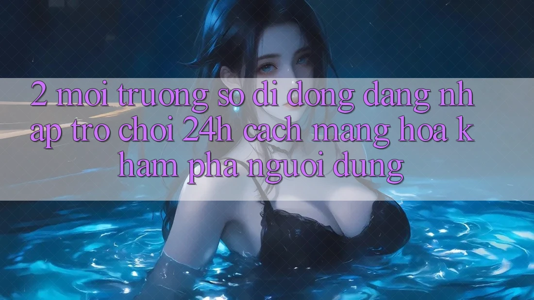 2. Môi trường số di động Đăng nhập Trò chơi 24h: Cách Mạng Hóa Khám phá Người Dùng