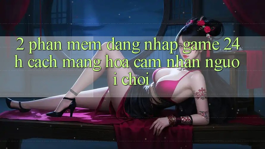 2. Phần mềm Đăng Nhập Game 24h: Cách Mạng Hóa Cảm nhận Người chơi 2. Phần mềm Đăng Nhập Game 24h: Cách Mạng Hóa Cảm nhận Người chơi