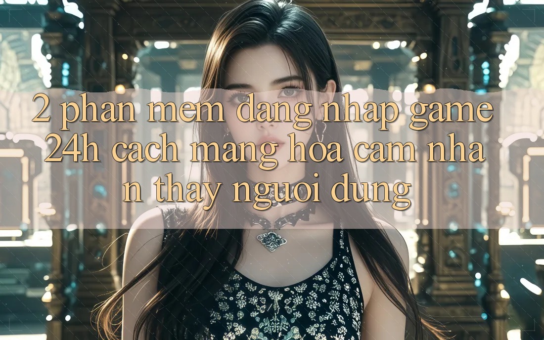 2. Phần mềm Đăng nhập Game 24h: Cách Mạng Hóa Cảm nhận thấy Người Dùng 2. Phần mềm Đăng nhập Game 24h: Cách Mạng Hóa Cảm nhận thấy Người Dùng