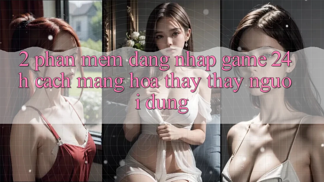 2. Phần mềm Đăng Nhập Game 24h: Cách Mạng Hóa Thấy thấy Người Dùng