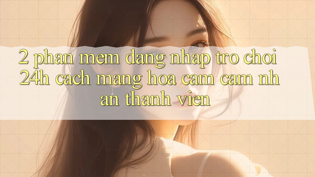 2. Phần mềm Đăng Nhập Trò chơi 24h: Cách Mạng Hóa Cảm cảm nhận Thành viên